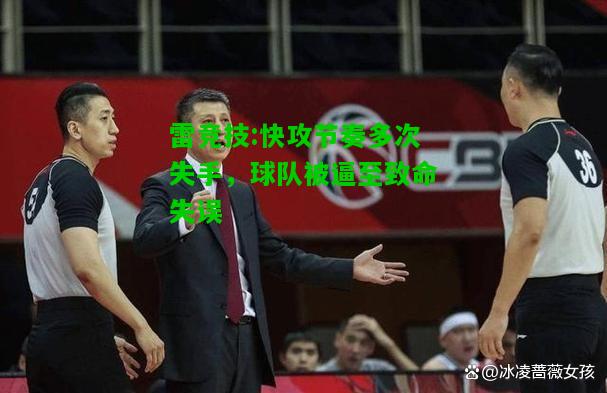 雷竞技:快攻节奏多次失手，球队被逼至致命失误