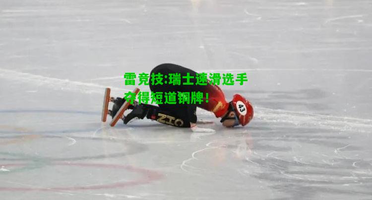 雷竞技:瑞士速滑选手夺得短道铜牌！