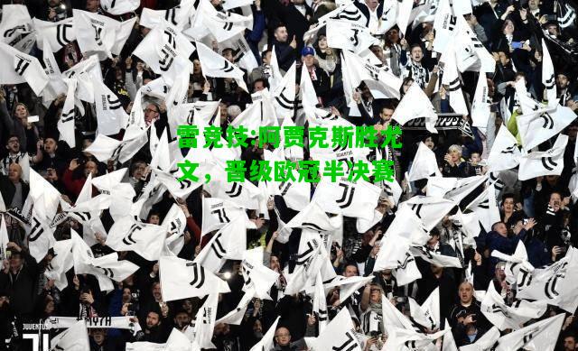 雷竞技:阿贾克斯胜尤文，晋级欧冠半决赛