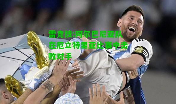 雷竞技:阿尔巴尼亚队在厄立特里亚比赛中击败对手
