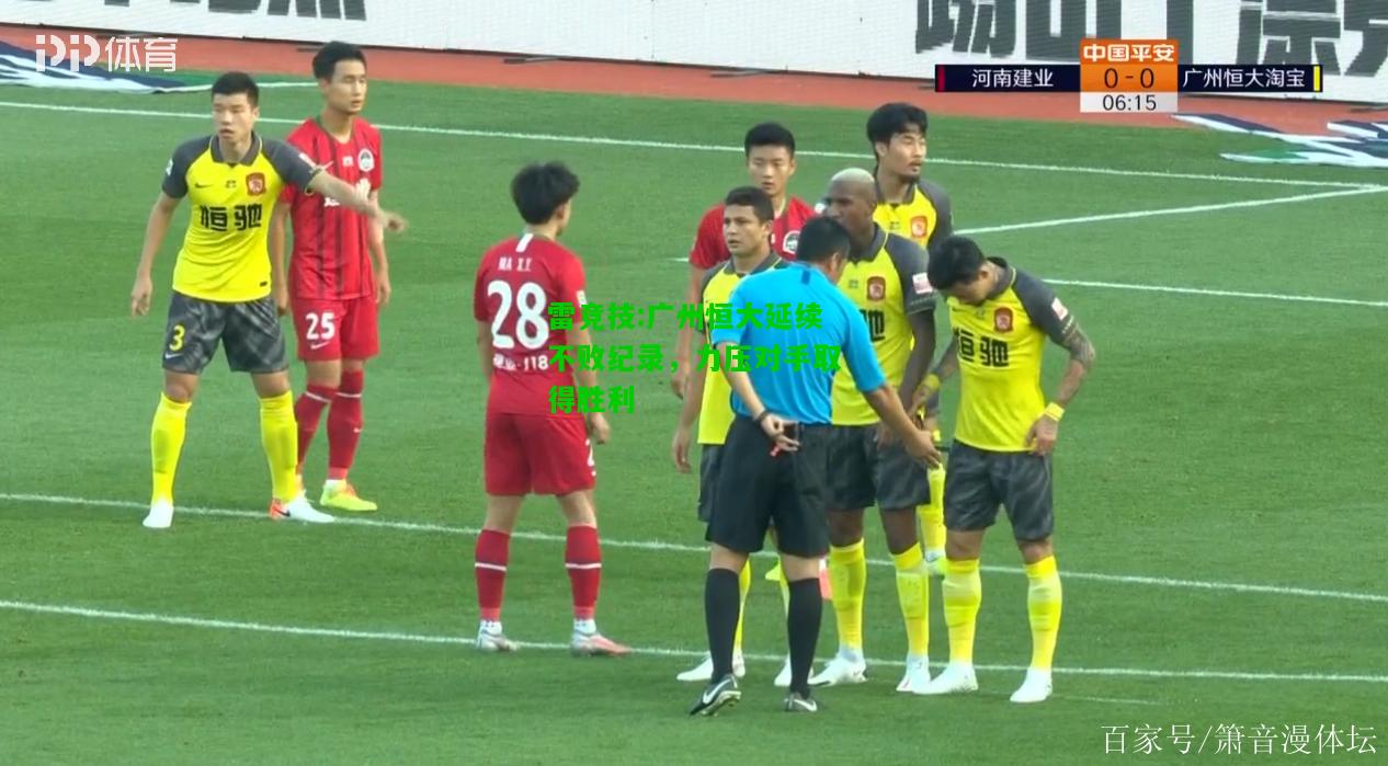 雷竞技:广州恒大延续不败纪录，力压对手取得胜利