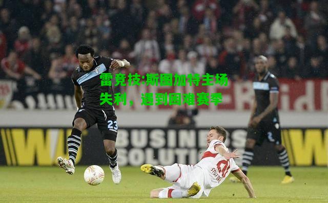 雷竞技:斯图加特主场失利，遇到困难赛季
