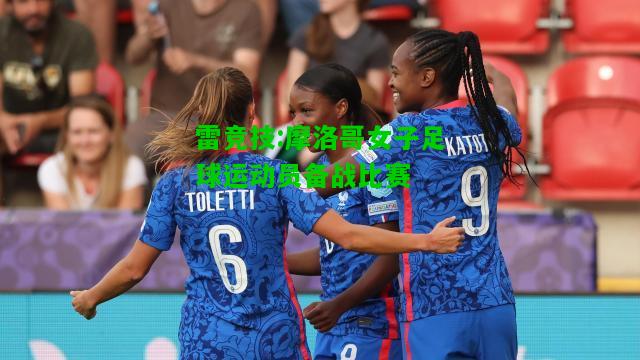 雷竞技:摩洛哥女子足球运动员备战比赛
