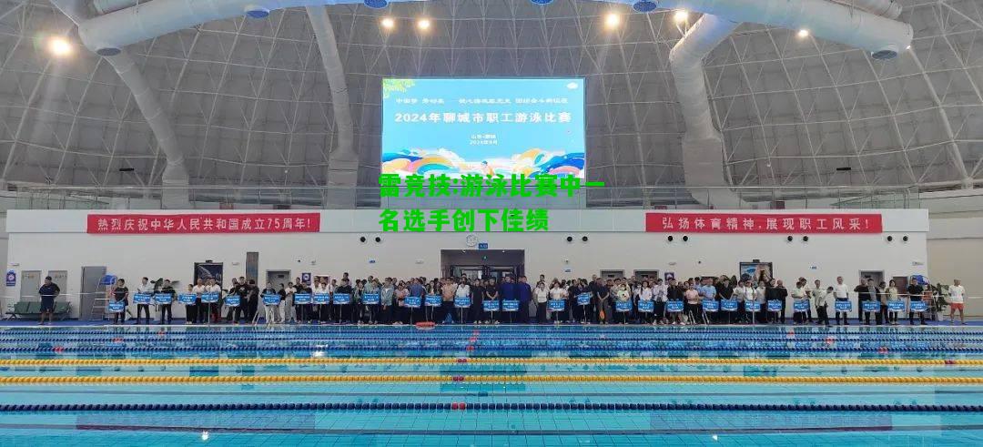 雷竞技:游泳比赛中一名选手创下佳绩