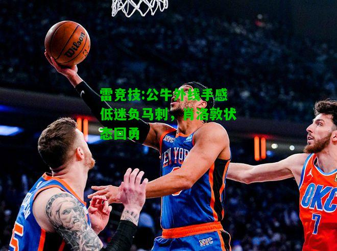 雷竞技:公牛外线手感低迷负马刺，肖洛敦状态回勇