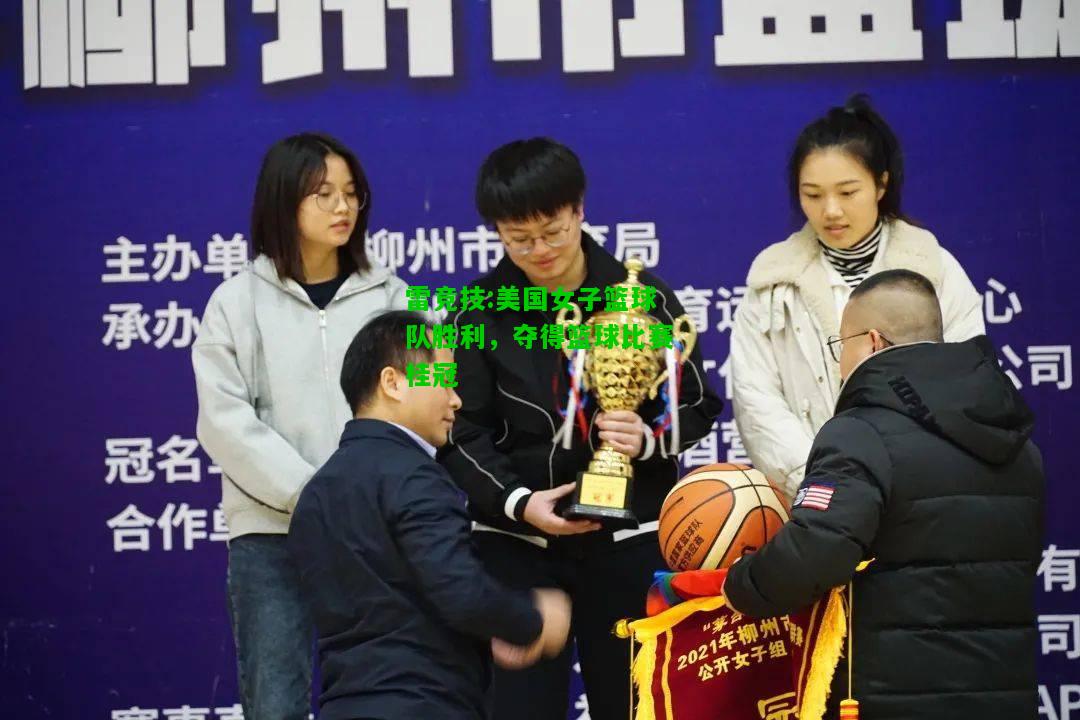 雷竞技:美国女子篮球队胜利，夺得篮球比赛桂冠