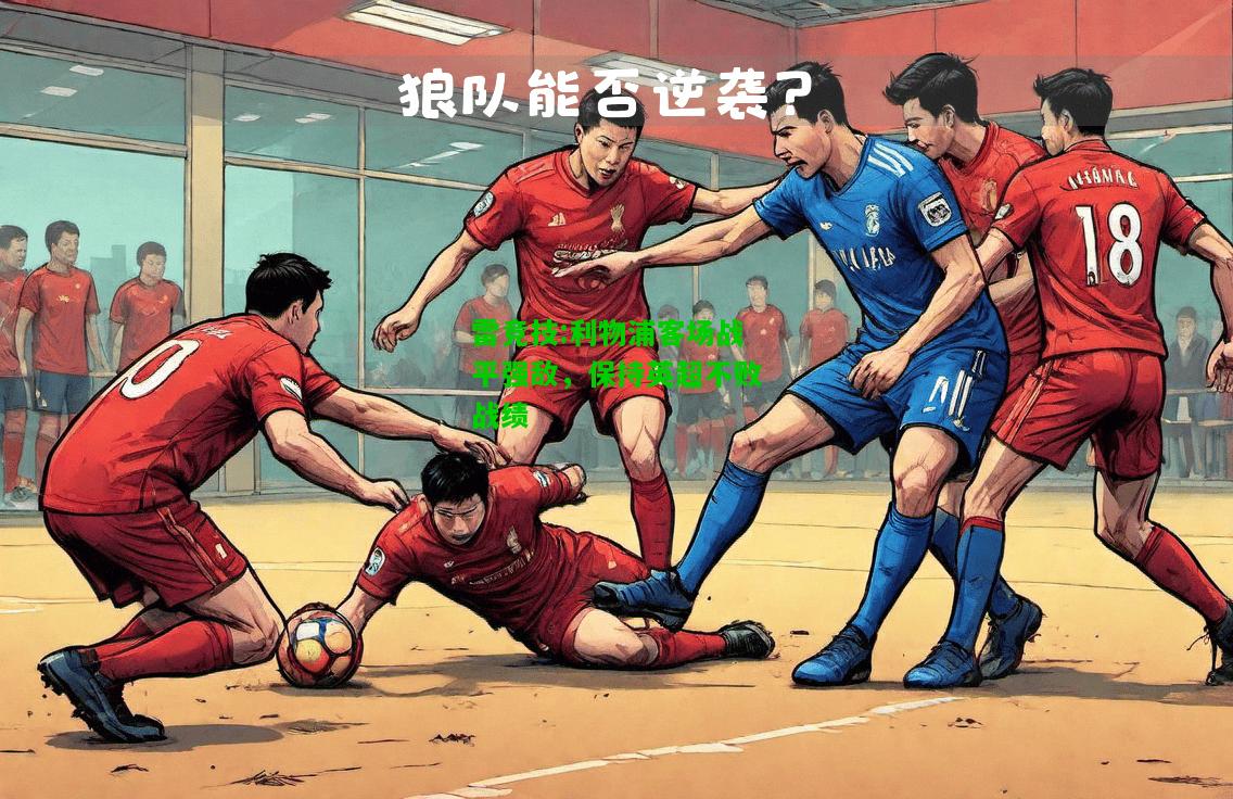 雷竞技:利物浦客场战平强敌，保持英超不败战绩