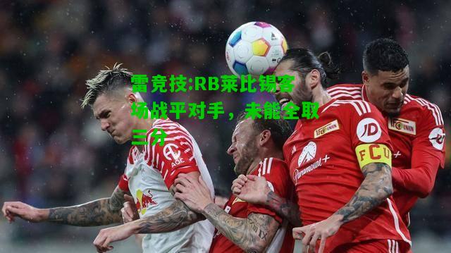 雷竞技:RB莱比锡客场战平对手，未能全取三分