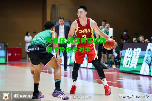 雷竞技:浙江男篮以微弱优势绝杀对手