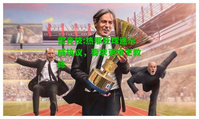 雷竞技:热那亚球迷示威抗议，要求更换主教练