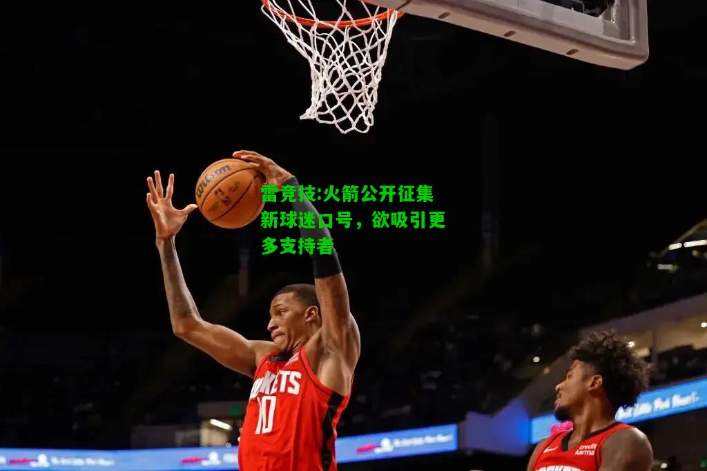 雷竞技:火箭公开征集新球迷口号，欲吸引更多支持者