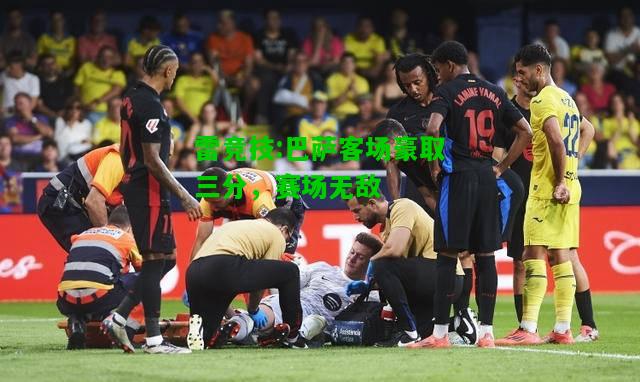 雷竞技:巴萨客场豪取三分，赛场无敌