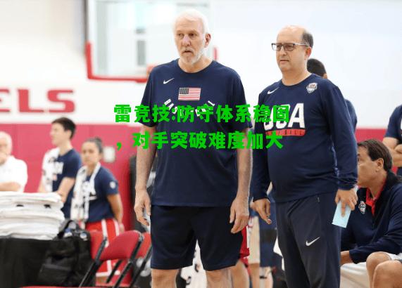 雷竞技:防守体系稳固，对手突破难度加大