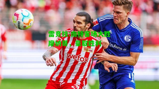 雷竞技:南特客场大胜摩纳哥，豪取胜利
