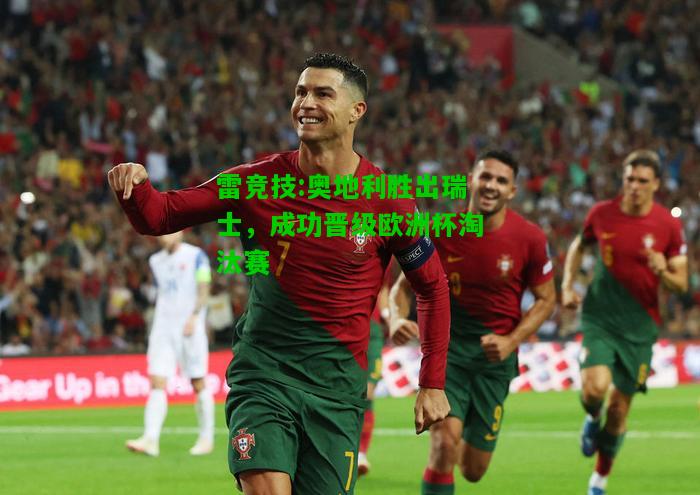 雷竞技:奥地利胜出瑞士，成功晋级欧洲杯淘汰赛