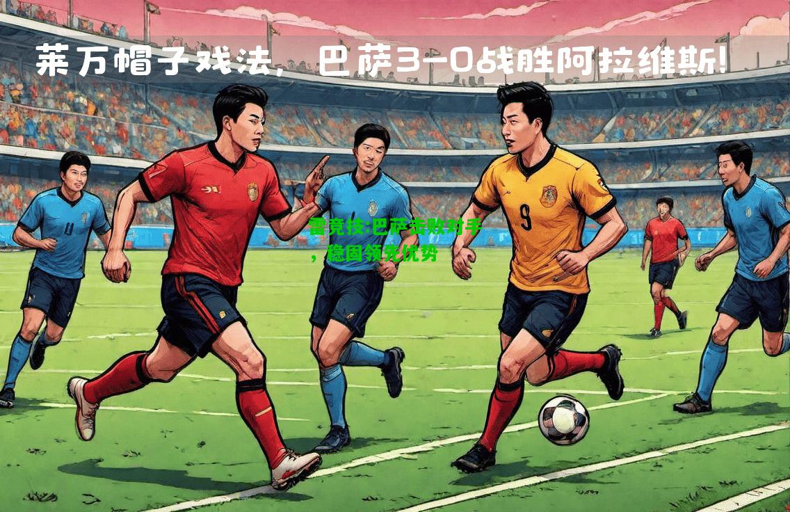 雷竞技:巴萨击败对手，稳固领先优势