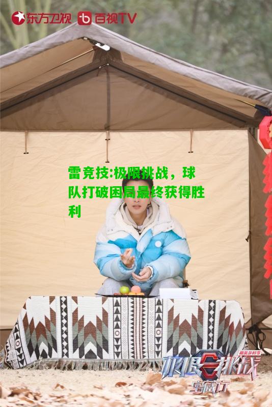 雷竞技:极限挑战，球队打破困局最终获得胜利