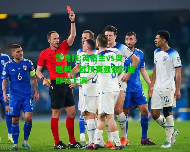 雷竞技:英格兰vs奥地利，欧预赛强强对话即将上演