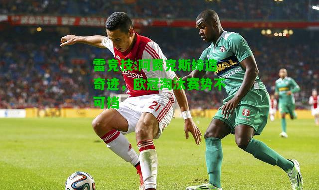 雷竞技:阿贾克斯缔造奇迹，欧冠淘汰赛势不可挡