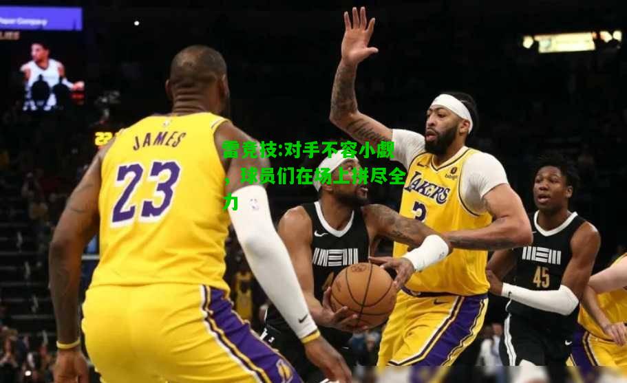 雷竞技:对手不容小觑，球员们在场上拼尽全力