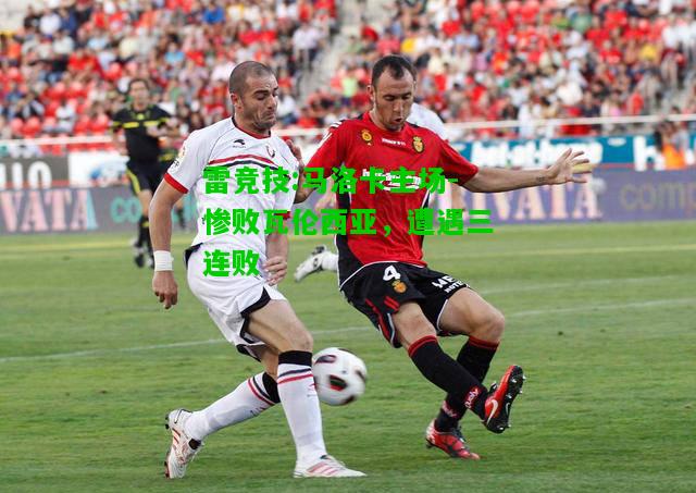 雷竞技:马洛卡主场-惨败瓦伦西亚，遭遇三连败