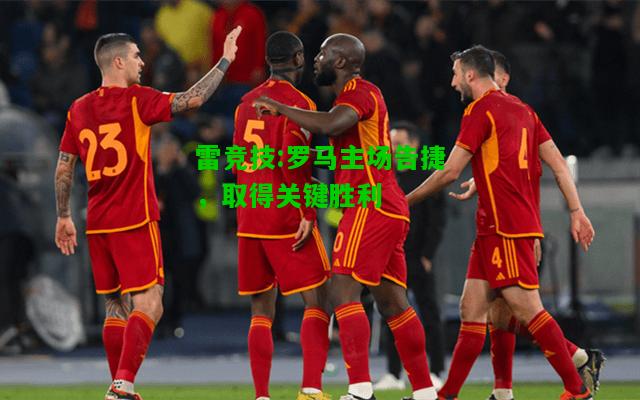 雷竞技:罗马主场告捷，取得关键胜利