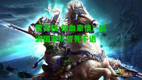 雷竞技:铁血豪情！欧洲国家队誓死不退