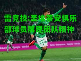 雷竞技:圣埃蒂安俱乐部球员展现团队精神