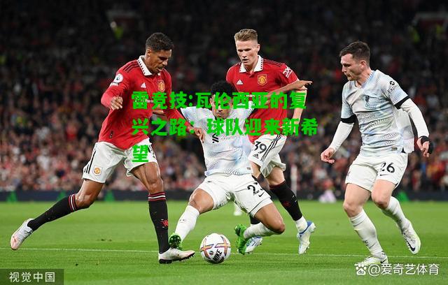 雷竞技:瓦伦西亚的复兴之路：球队迎来新希望