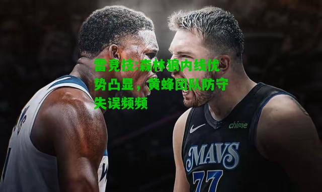 雷竞技:森林狼内线优势凸显，黄蜂团队防守失误频频
