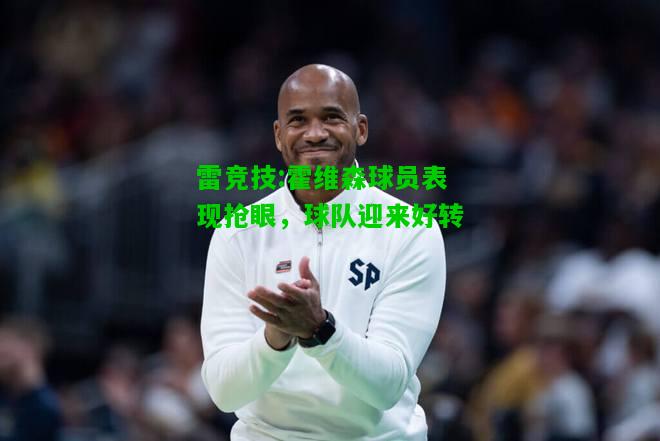 雷竞技:霍维森球员表现抢眼，球队迎来好转