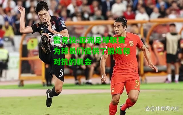 雷竞技:亚洲足球联赛为球员们提供了锻炼和对抗的机会