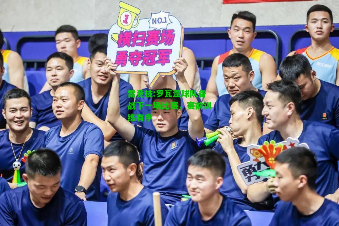 雷竞技:罗瓦涅球队备战下一场比赛，赛前训练有序