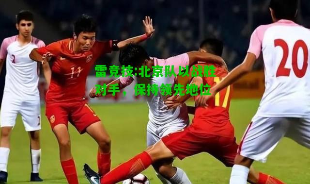 雷竞技:北京队以战胜对手，保持领先地位