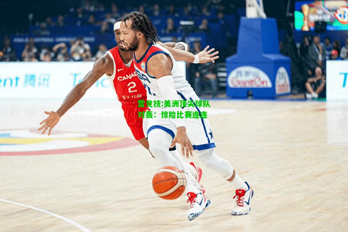 雷竞技:美洲顶尖球队对轰：惊险比赛连连