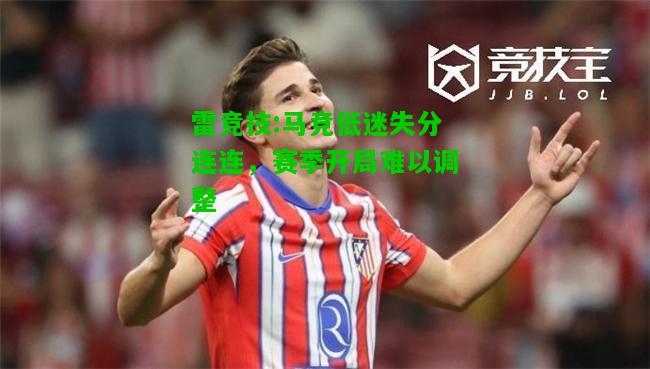 雷竞技:马竞低迷失分连连，赛季开局难以调整