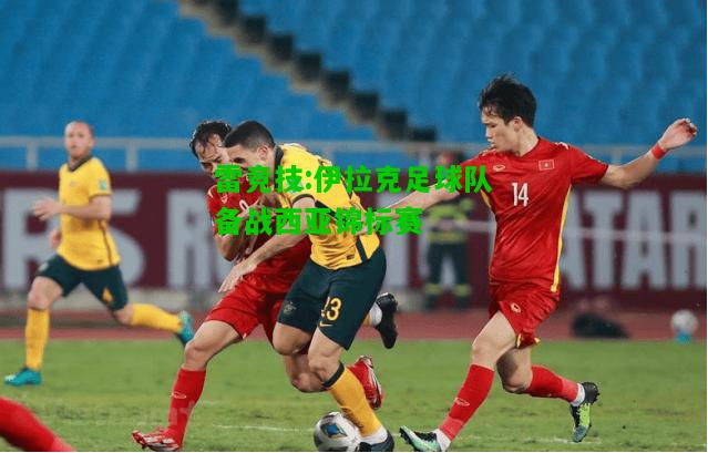 雷竞技:伊拉克足球队备战西亚锦标赛