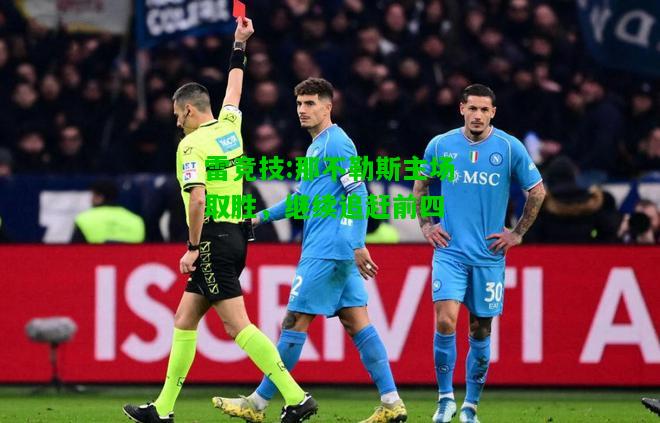雷竞技:那不勒斯主场取胜，继续追赶前四
