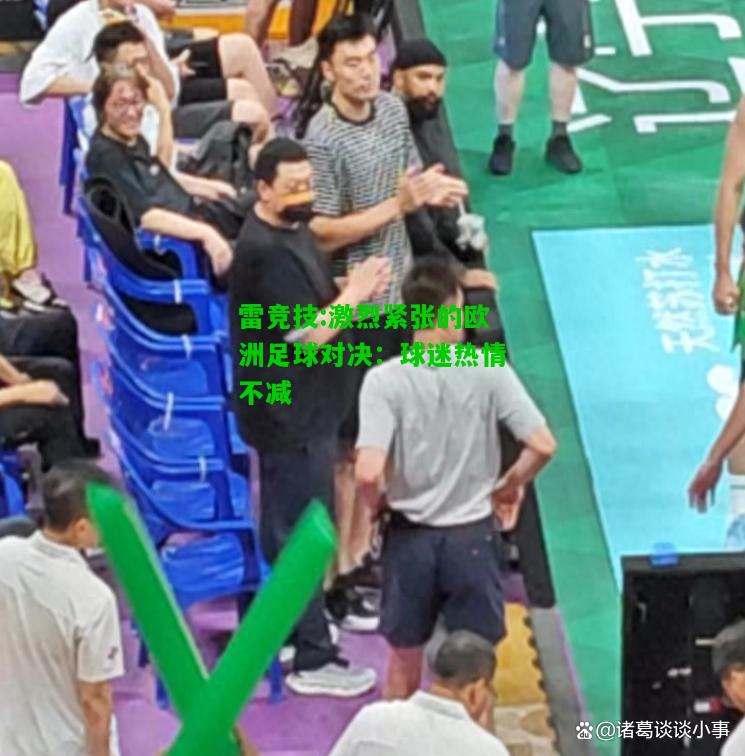 雷竞技:激烈紧张的欧洲足球对决：球迷热情不减