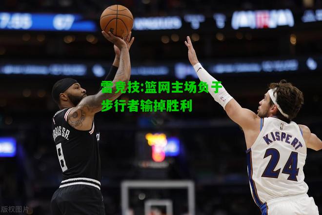 雷竞技:篮网主场负于步行者输掉胜利