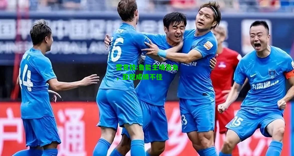 雷竞技:鲁能主场告负，亚冠成绩不佳