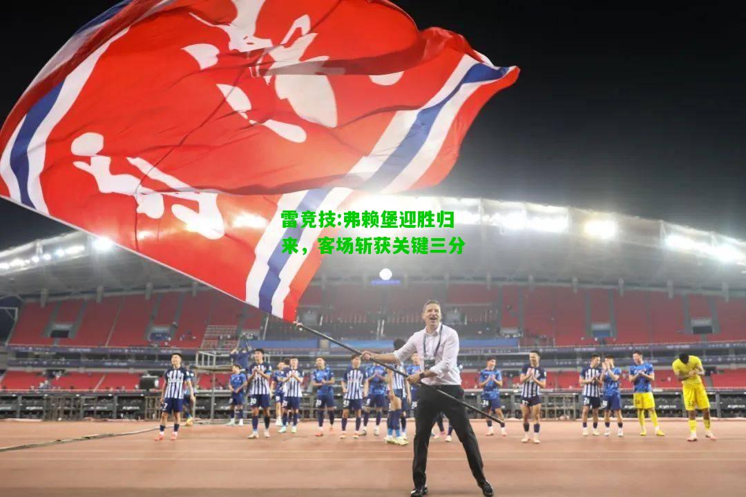 雷竞技:弗赖堡迎胜归来，客场斩获关键三分