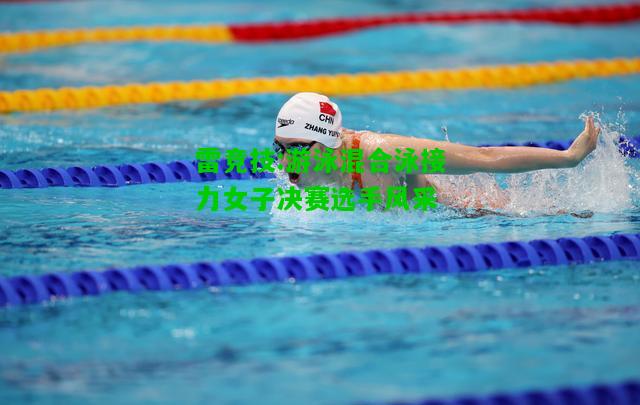 雷竞技:游泳混合泳接力女子决赛选手风采