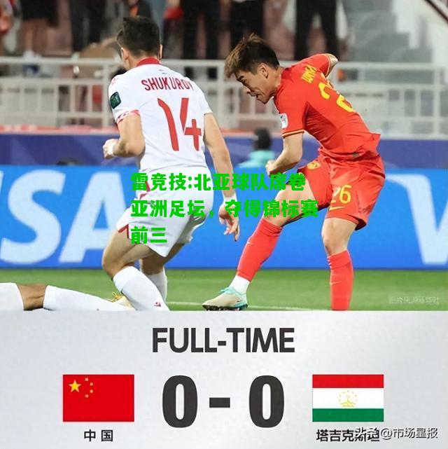 雷竞技:北亚球队席卷亚洲足坛，夺得锦标赛前三