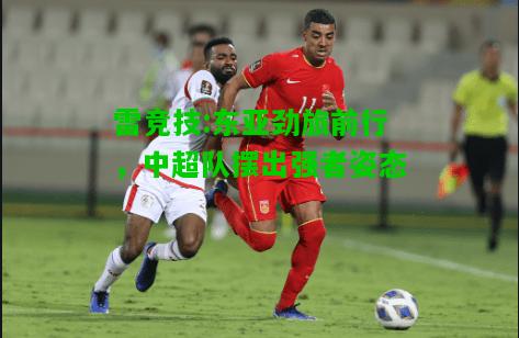 雷竞技:东亚劲旅前行，中超队摆出强者姿态