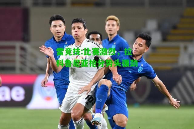 雷竞技:比赛激烈，拉科鲁尼亚抢分势头强劲