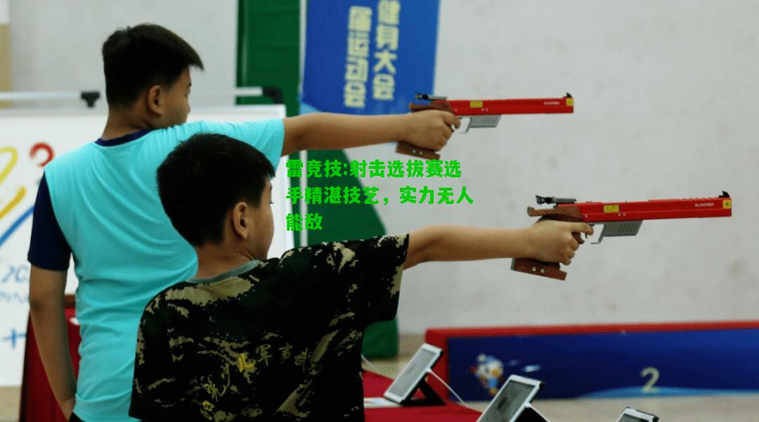 雷竞技:射击选拔赛选手精湛技艺，实力无人能敌