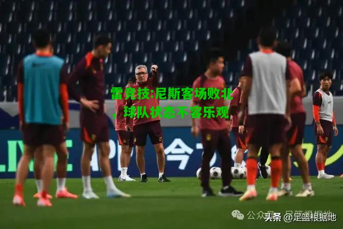 雷竞技:尼斯客场败北，球队状态不容乐观