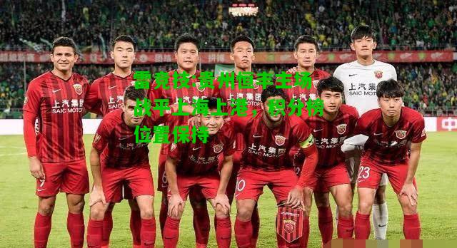 雷竞技:贵州恒丰主场战平上海上港，积分榜位置保持