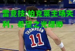 雷竞技:柏克莱主场失利，希望之光缥缈